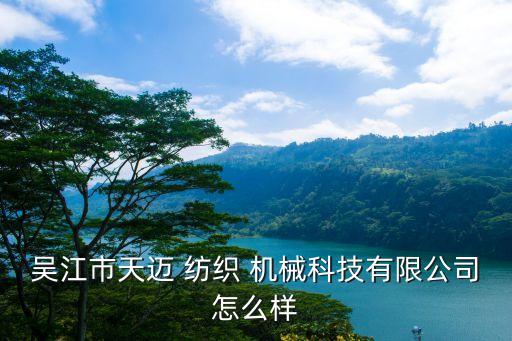 吳江市天邁 紡織 機械科技有限公司怎么樣