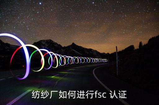 紡紗廠如何進(jìn)行fsc 認(rèn)證