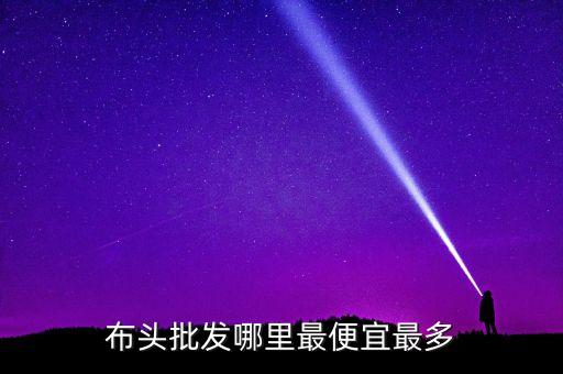 布頭批發(fā)哪里最便宜最多
