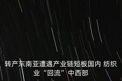 轉(zhuǎn)產(chǎn)東南亞遭遇產(chǎn)業(yè)鏈短板國(guó)內(nèi) 紡織業(yè)“回流”中西部