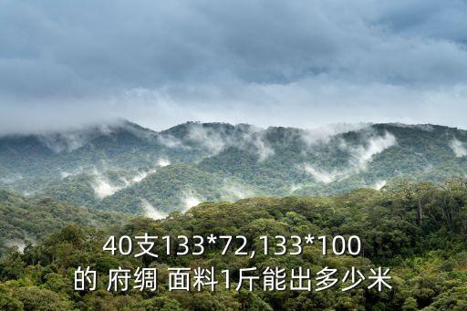 40支133*72,133*100的 府綢 面料1斤能出多少米