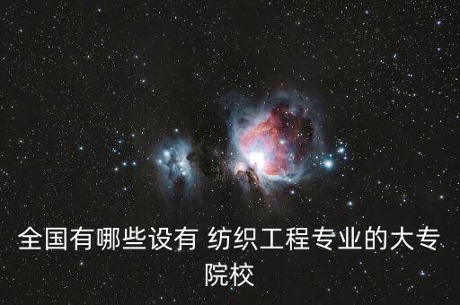 全國有哪些設(shè)有 紡織工程專業(yè)的大專院校