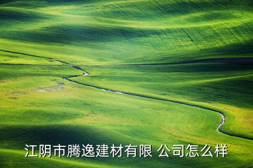江陰市騰逸建材有限 公司怎么樣