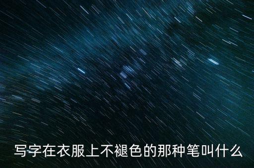  寫字在衣服上不褪色的那種筆叫什么