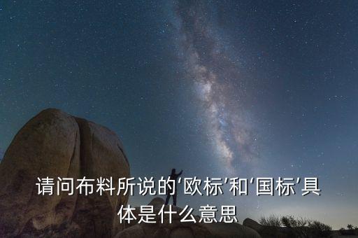 請問布料所說的‘歐標’和‘國標’具體是什么意思
