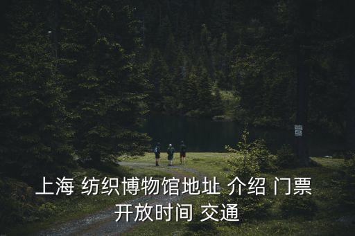 上海 紡織博物館地址 介紹 門票 開放時(shí)間 交通