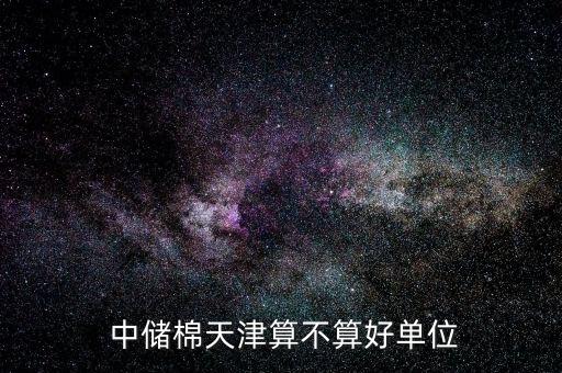  中儲(chǔ)棉天津算不算好單位