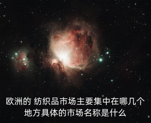 歐洲的 紡織品市場主要集中在哪幾個地方具體的市場名稱是什么