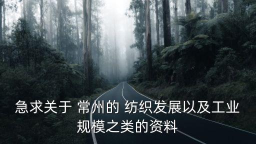 急求關(guān)于 常州的 紡織發(fā)展以及工業(yè)規(guī)模之類的資料