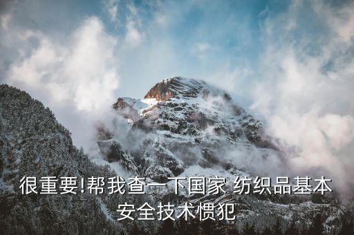 很重要!幫我查一下國家 紡織品基本安全技術(shù)慣犯