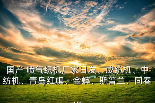 國產(chǎn) 噴氣織機(jī)廠家日發(fā)、咸紡機(jī)、中紡機(jī)、青島紅旗、金蟀、斯普蘭、同春...