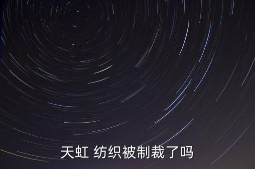 天虹 紡織被制裁了嗎