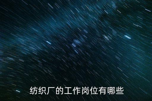  紡織廠的工作崗位有哪些