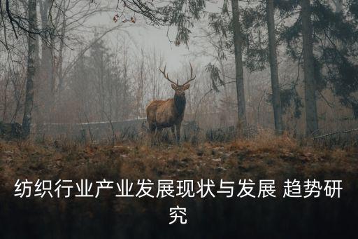 紡織行業(yè)產(chǎn)業(yè)發(fā)展現(xiàn)狀與發(fā)展 趨勢研究