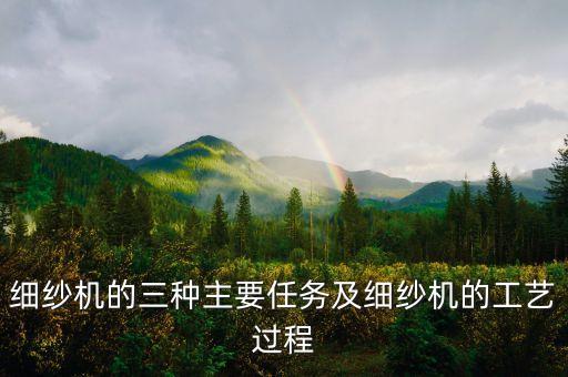 細(xì)紗機(jī)的三種主要任務(wù)及細(xì)紗機(jī)的工藝過程