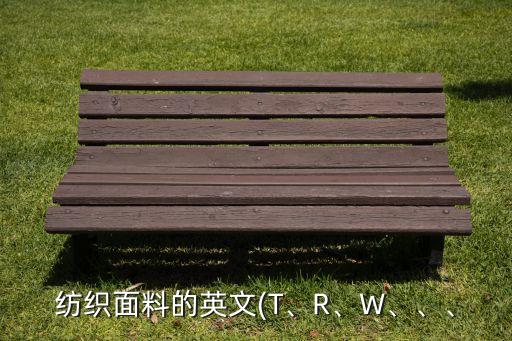 紡織面料的英文(T、R、W、、、