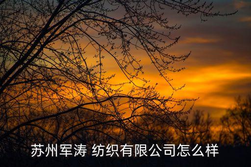 蘇州軍濤 紡織有限公司怎么樣
