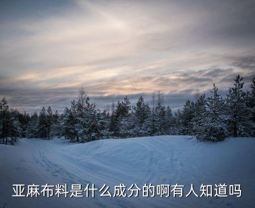 亞麻布料是什么成分的啊有人知道嗎