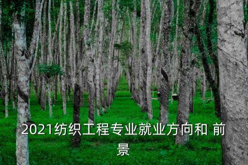 2021紡織工程專業(yè)就業(yè)方向和 前景