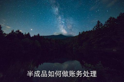 半成品如何做賬務(wù)處理
