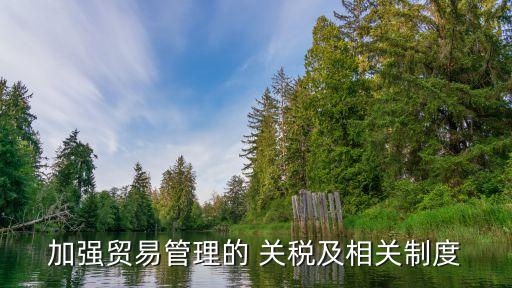 加強貿(mào)易管理的 關(guān)稅及相關(guān)制度