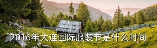 2016年大連國(guó)際服裝節(jié)是什么時(shí)間
