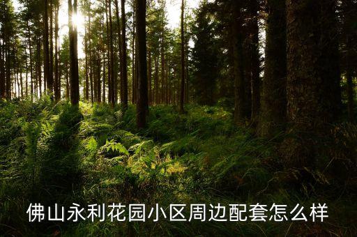 佛山永利花園小區(qū)周邊配套怎么樣