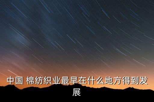 中國 棉紡織業(yè)最早在什么地方得到發(fā)展
