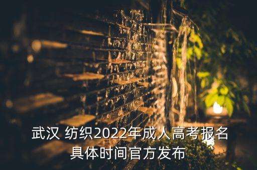  武漢 紡織2022年成人高考報名具體時間官方發(fā)布
