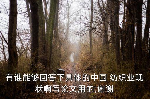 有誰能夠回答下具體的中國 紡織業(yè)現(xiàn)狀啊寫論文用的,謝謝