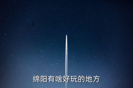 綿陽有啥好玩的地方