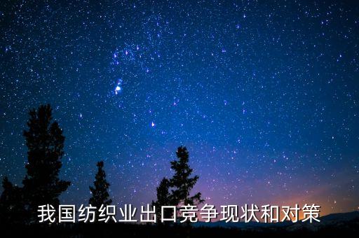 我國紡織業(yè)出口競爭現(xiàn)狀和對策