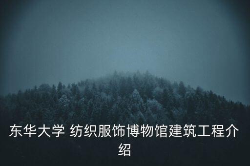 東華大學(xué) 紡織服飾博物館建筑工程介紹