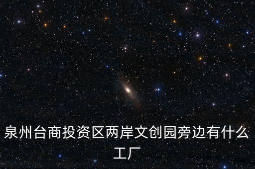 泉州臺商投資區(qū)兩岸文創(chuàng)園旁邊有什么工廠