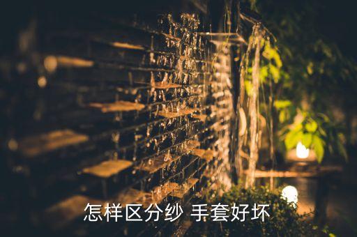 怎樣區(qū)分紗 手套好壞