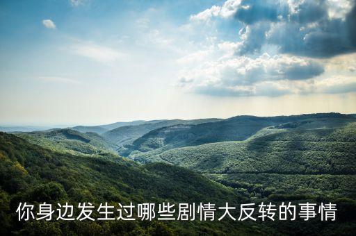 你身邊發(fā)生過哪些劇情大反轉(zhuǎn)的事情