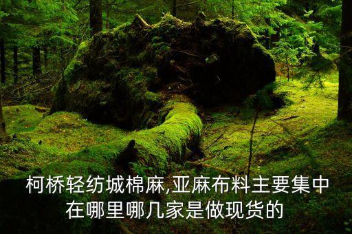  柯橋輕紡城棉麻,亞麻布料主要集中在哪里哪幾家是做現(xiàn)貨的