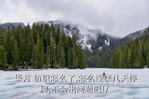 華芳 紡織怎么了,怎么連續(xù)幾天停牌,不會出問題吧!/