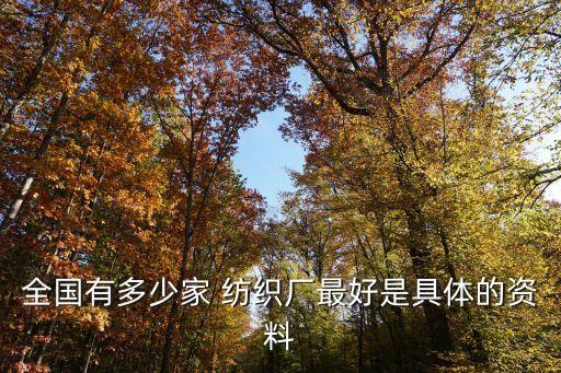 全國有多少家 紡織廠最好是具體的資料