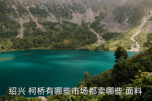 紹興 柯橋有哪些市場都賣哪些 面料