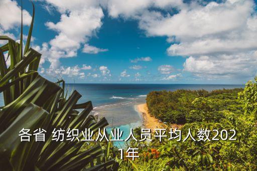 各省 紡織業(yè)從業(yè)人員平均人數(shù)2021年