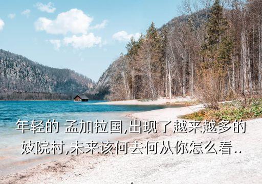 年輕的 孟加拉國(guó),出現(xiàn)了越來(lái)越多的妓院村,未來(lái)該何去何從你怎么看...