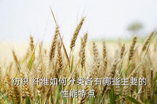  紡織 纖維如何分類各有哪些主要的性能特點(diǎn)