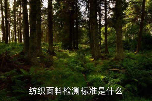 紡織面料檢測(cè)標(biāo)準(zhǔn)是什么