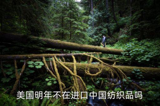 美國明年不在進(jìn)口中國紡織品嗎