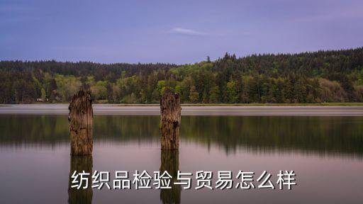  紡織品檢驗與貿易怎么樣