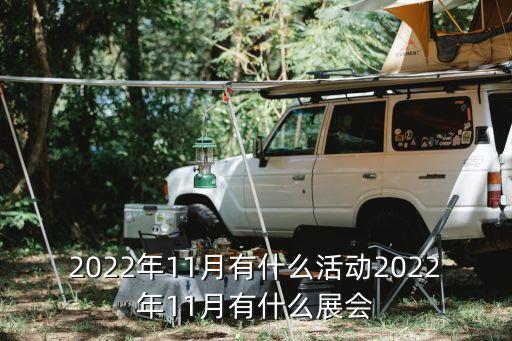 2022年11月有什么活動2022年11月有什么展會