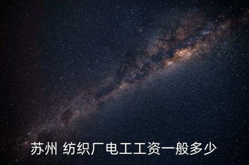 蘇州 紡織廠電工工資一般多少