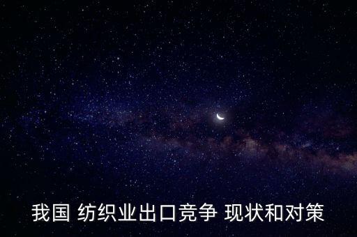 我國 紡織業(yè)出口競爭 現(xiàn)狀和對策