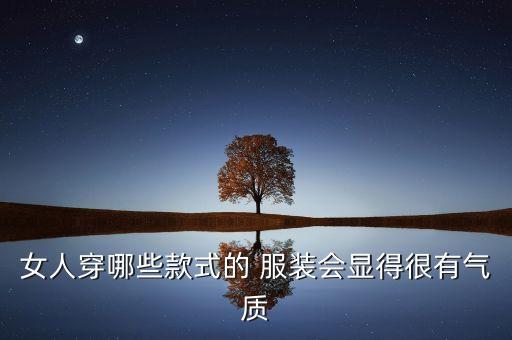 女人穿哪些款式的 服裝會顯得很有氣質(zhì)